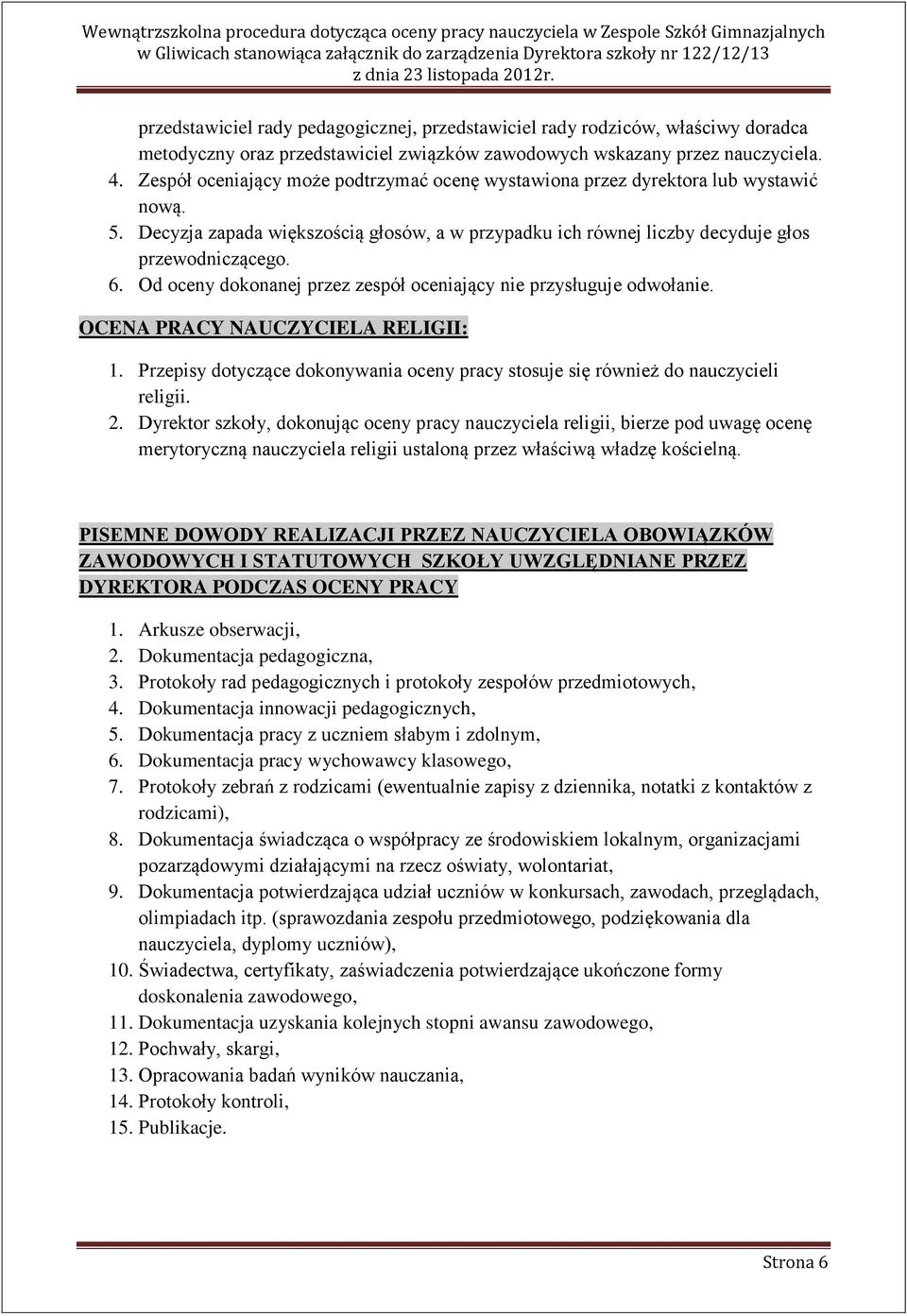 Od oceny dokonanej przez zespół oceniający nie przysługuje odwołanie. OCENA PRACY NAUCZYCIELA RELIGII: 1. Przepisy dotyczące dokonywania oceny pracy stosuje się również do nauczycieli religii. 2.