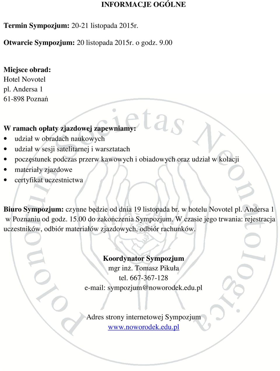 kolacji materiały zjazdowe certyfikat uczestnictwa Biuro Sympozjum: czynne będzie od dnia 19 listopada br. w hotelu Novotel pl. Andersa 1 w Poznaniu od godz. 15.00 do zakończenia Sympozjum.