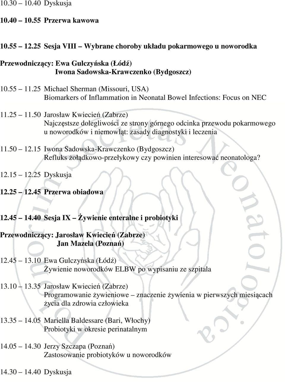 50 Jarosław Kwiecień (Zabrze) Najczęstsze dolegliwości ze strony górnego odcinka przewodu pokarmowego u noworodków i niemowląt: zasady diagnostyki i leczenia 11.50 12.