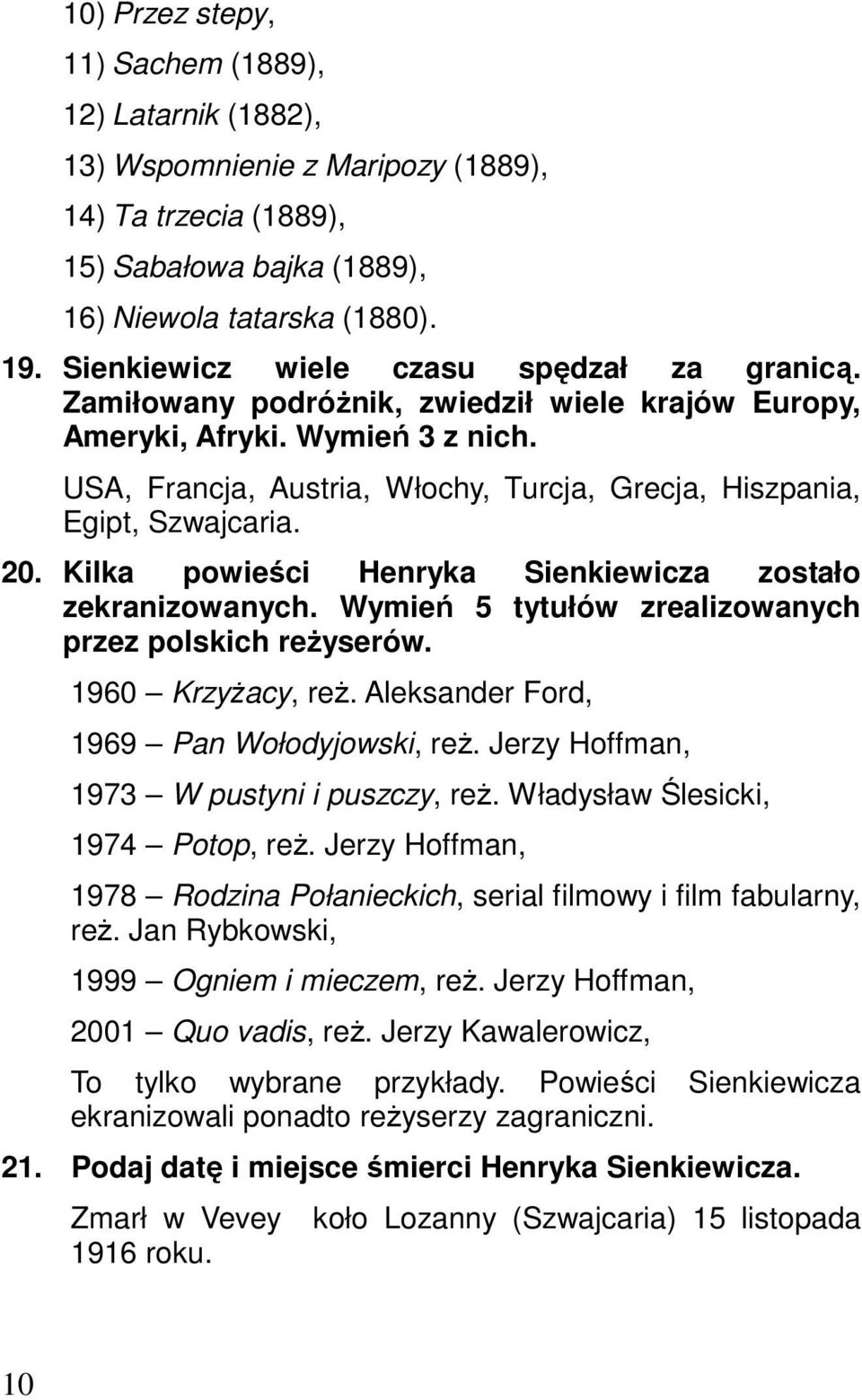 USA, Francja, Austria, Włochy, Turcja, Grecja, Hiszpania, Egipt, Szwajcaria. 20. Kilka powieści Henryka Sienkiewicza zostało zekranizowanych. Wymień 5 tytułów zrealizowanych przez polskich reżyserów.