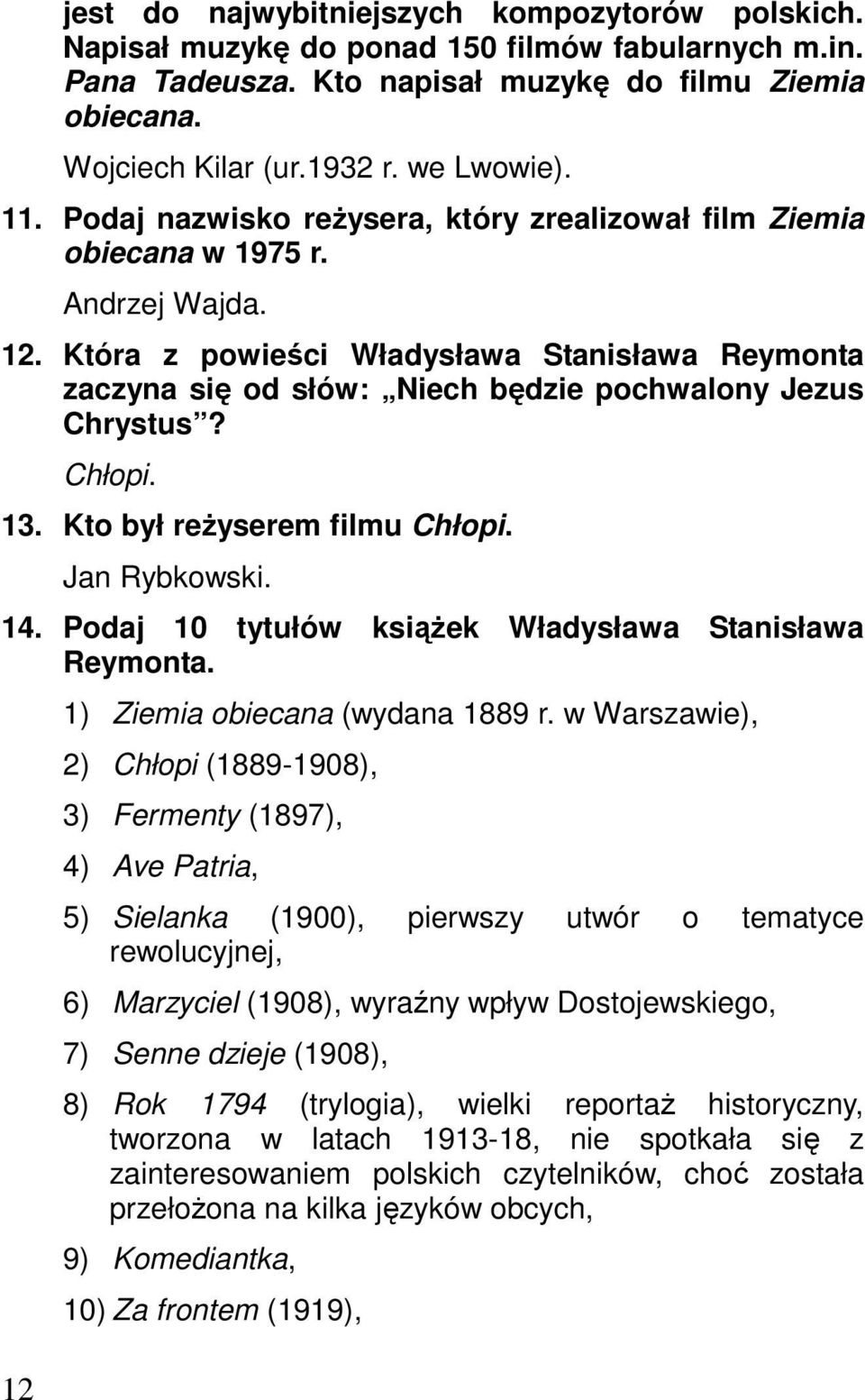 Która z powieści Władysława Stanisława Reymonta zaczyna się od słów: Niech będzie pochwalony Jezus Chrystus? Chłopi. 13. Kto był reżyserem filmu Chłopi. Jan Rybkowski. 14.