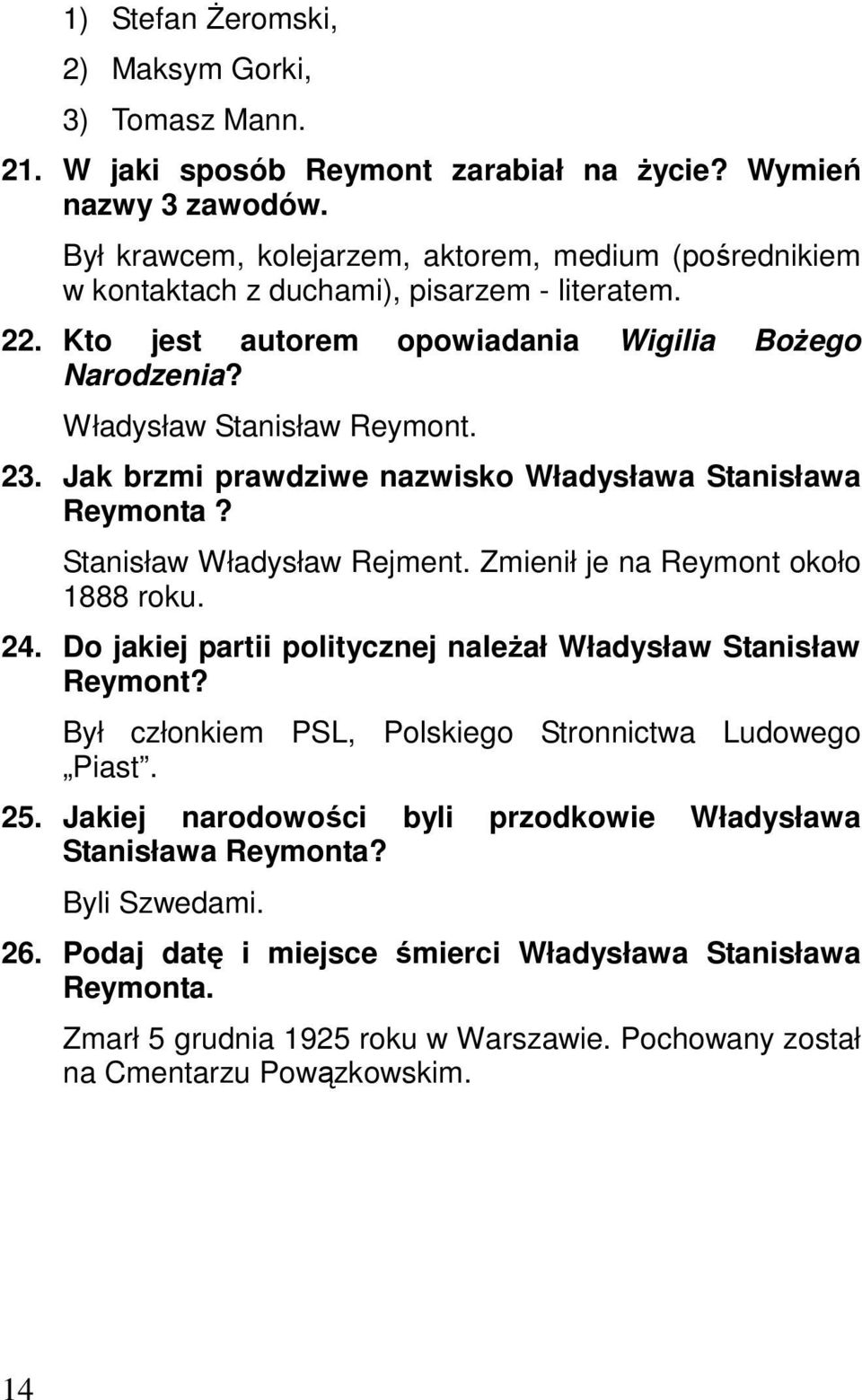 Jak brzmi prawdziwe nazwisko Władysława Stanisława Reymonta? Stanisław Władysław Rejment. Zmienił je na Reymont około 1888 roku. 24. Do jakiej partii politycznej należał Władysław Stanisław Reymont?