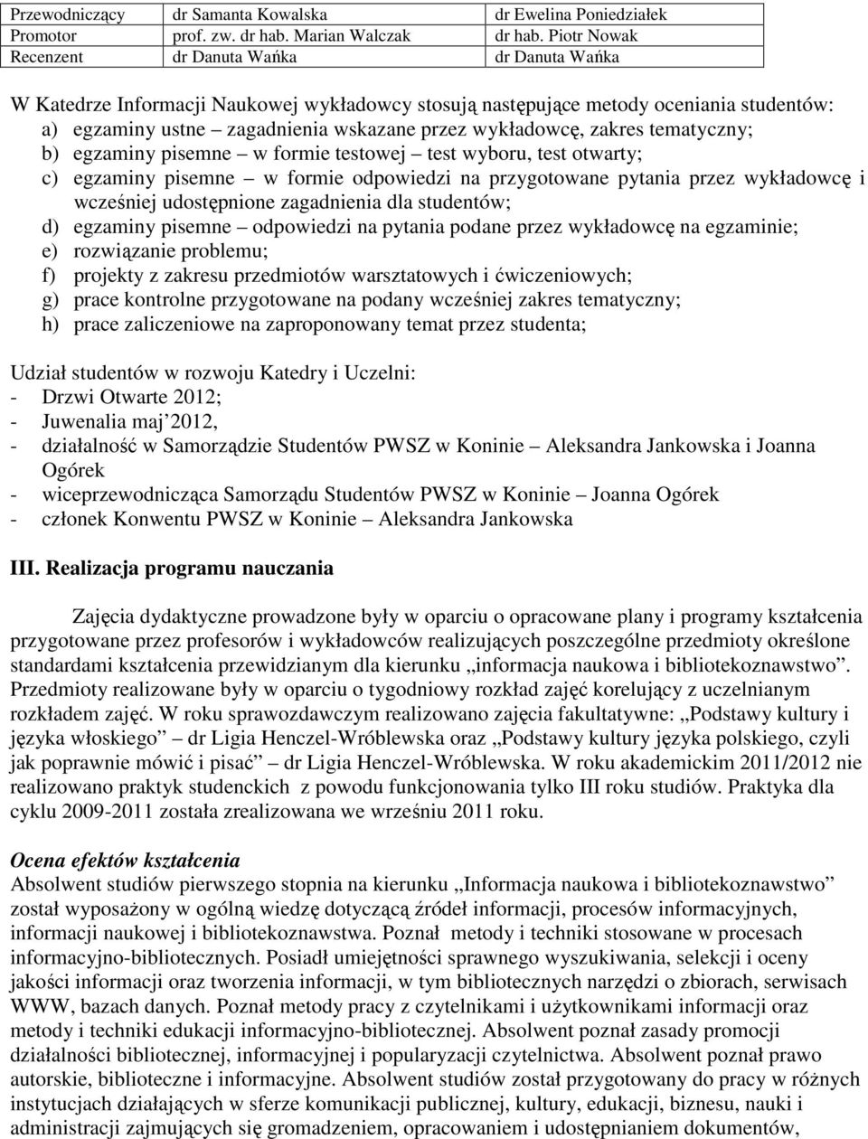 wykładowcę, zakres tematyczny; b) egzaminy pisemne w formie testowej test wyboru, test otwarty; c) egzaminy pisemne w formie odpowiedzi na przygotowane pytania przez wykładowcę i wcześniej