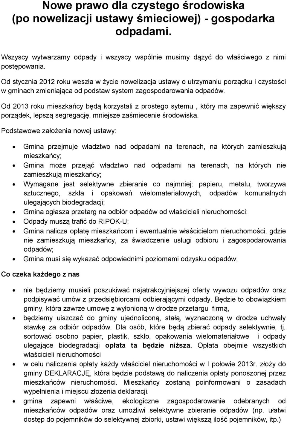 Od 2013 roku mieszkańcy będą korzystali z prostego sytemu, który ma zapewnić większy porządek, lepszą segregację, mniejsze zaśmiecenie środowiska.