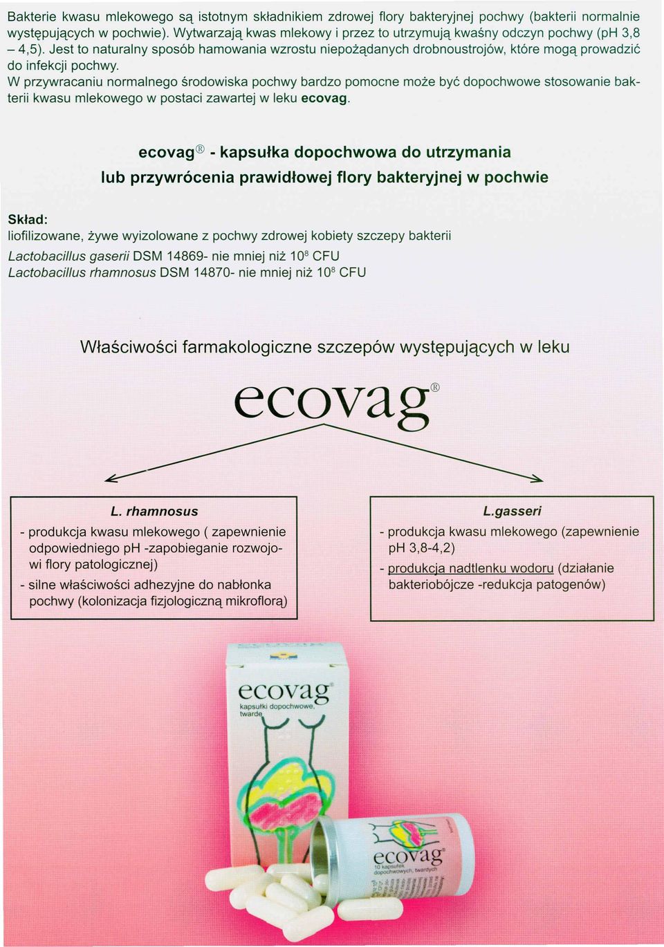 W przywracaniu normalnego środowiska pochwy bardzo pomocne może być dopochwowe stosowanie bakterii kwasu mlekowego w postaci zawartej w leku ecovag.