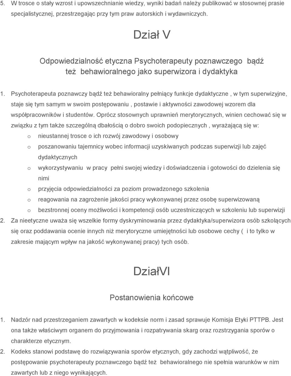 Psychoterapeuta poznawczy bądź też behawioralny pełniący funkcje dydaktyczne, w tym superwizyjne, staje się tym samym w swoim postępowaniu, postawie i aktywności zawodowej wzorem dla współpracowników