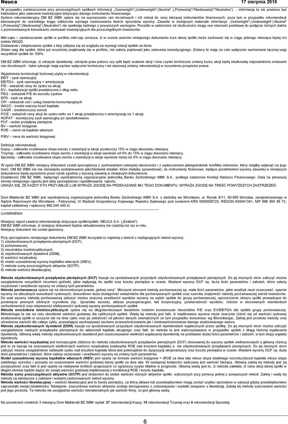 System rekomendacyjny DM BZ WBK opiera się na wyznaczaniu cen docelowych i ich relacji do ceny bieżącej instrumentów finansowych, poza tym w przypadku rekomendacji kierowanych do szerokiego kręgu