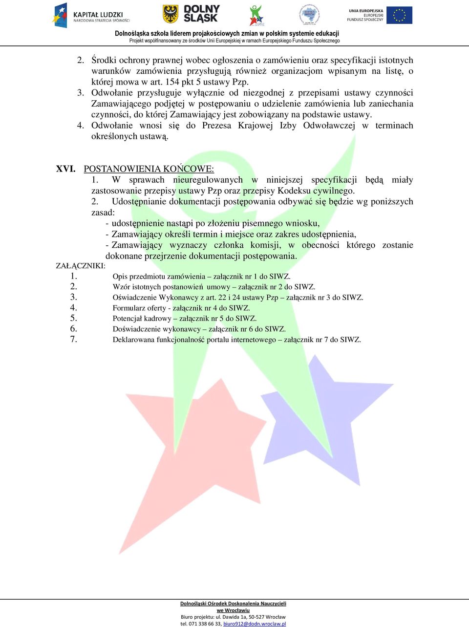 zobowiązany na podstawie ustawy. 4. Odwołanie wnosi się do Prezesa Krajowej Izby Odwoławczej w terminach określonych ustawą. XVI. POSTANOWIENIA KOŃCOWE: 1.