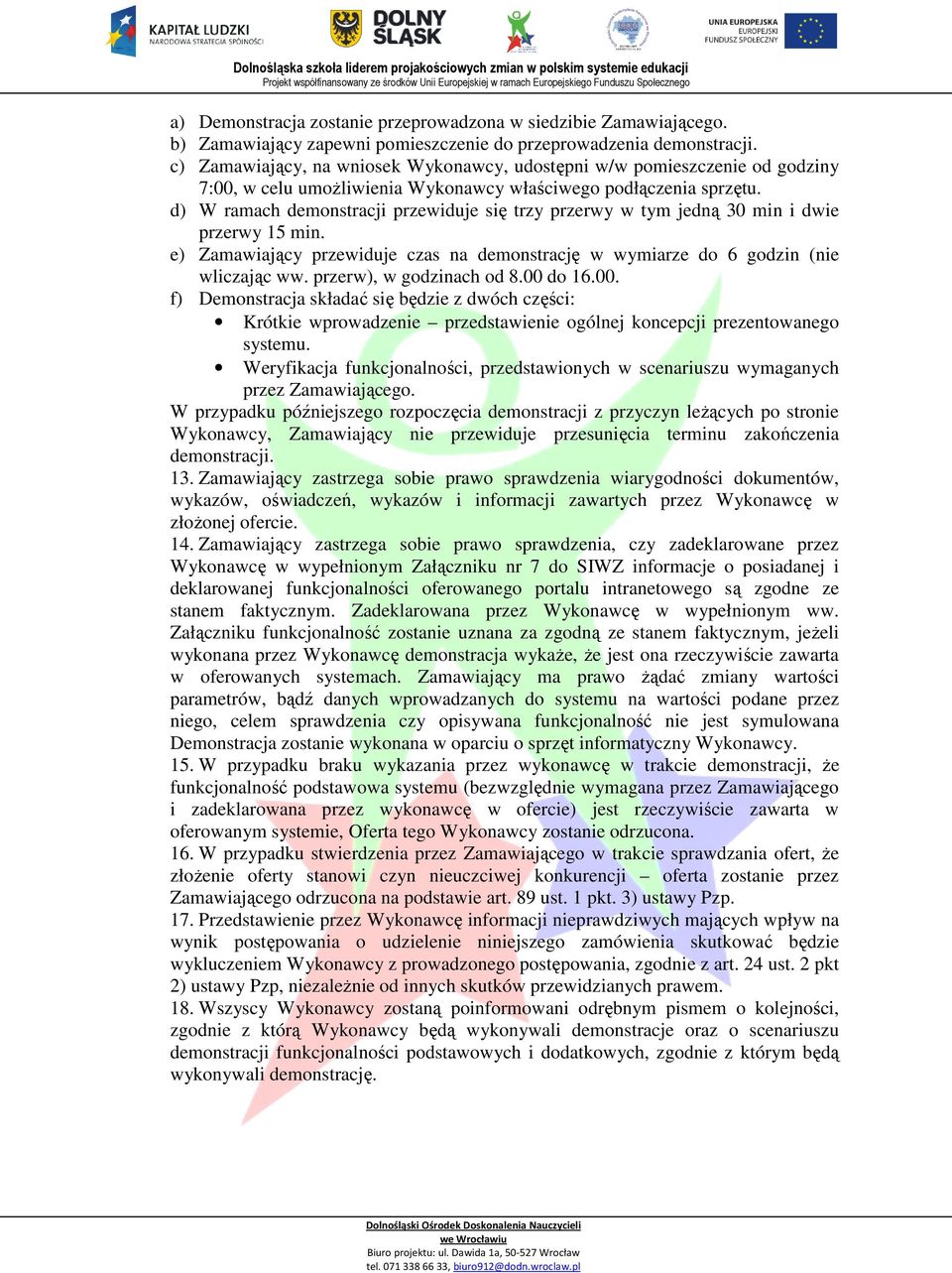 d) W ramach demonstracji przewiduje się trzy przerwy w tym jedną 30 min i dwie przerwy 15 min. e) Zamawiający przewiduje czas na demonstrację w wymiarze do 6 godzin (nie wliczając ww.