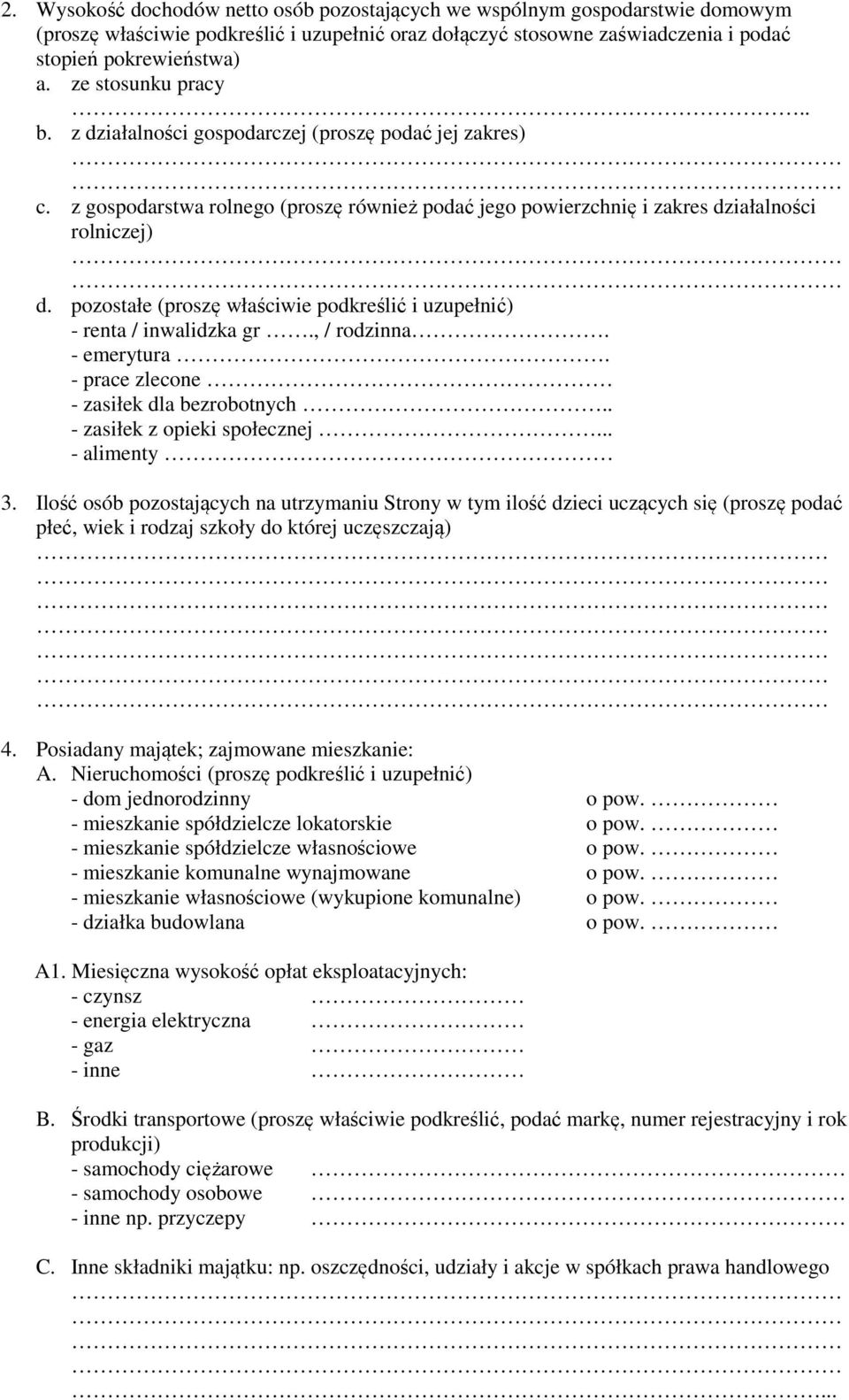 pozostałe (proszę właściwie podkreślić i uzupełnić) - renta / inwalidzka gr., / rodzinna. - emerytura - prace zlecone - zasiłek dla bezrobotnych. - zasiłek z opieki społecznej... - alimenty 3.