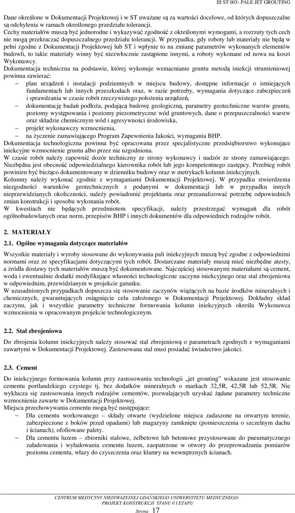 W przypadku, gdy roboty lub materiały nie będą w pełni zgodne z Dokumentacji Projektowej lub ST i wpłynie to na zmianę parametrów wykonanych elementów budowli, to takie materiały winny być