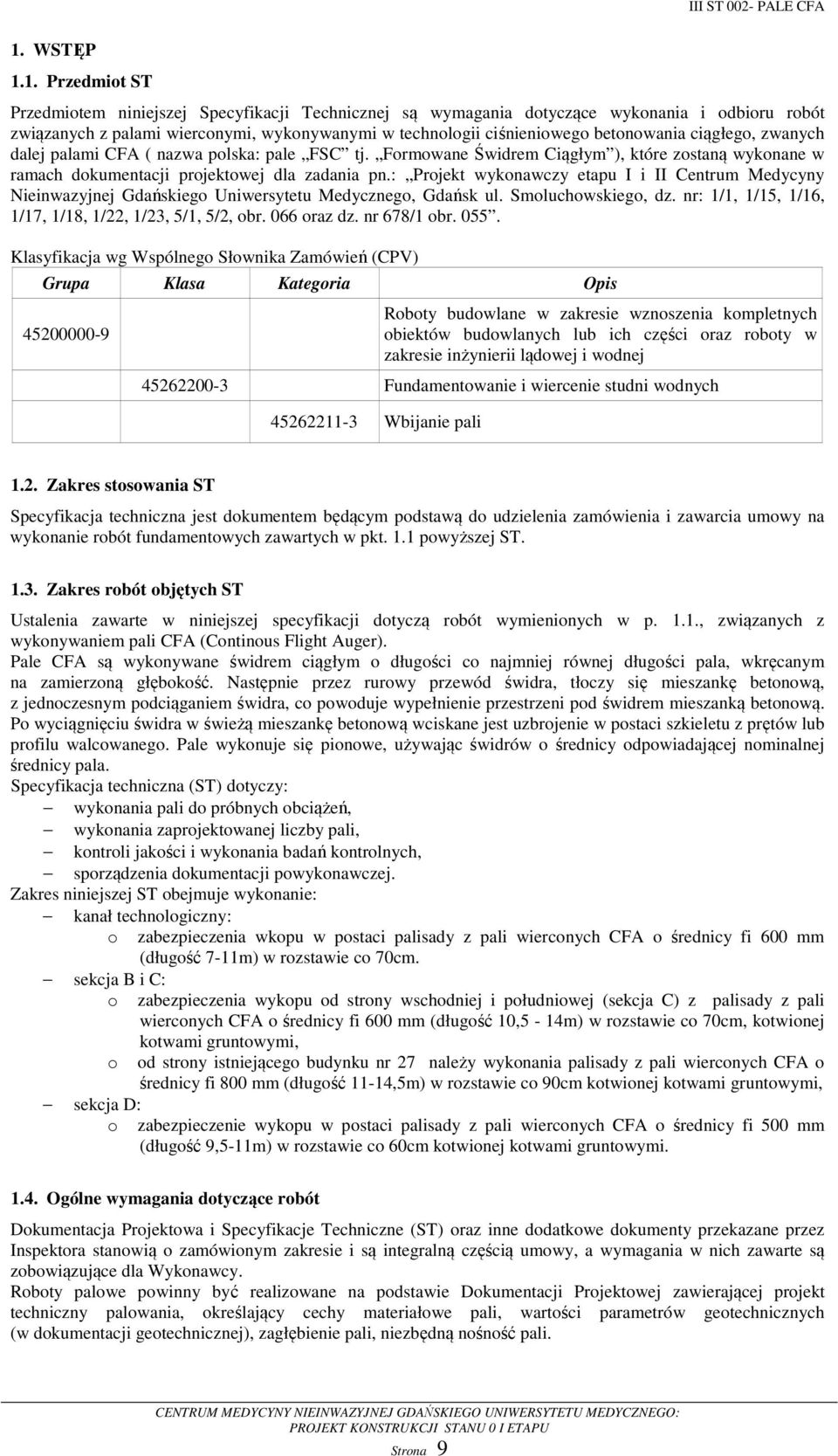 1. Przedmiot ST Przedmiotem niniejszej Specyfikacji Technicznej są wymagania dotyczące wykonania i odbioru robót związanych z palami wierconymi, wykonywanymi w technologii ciśnieniowego betonowania