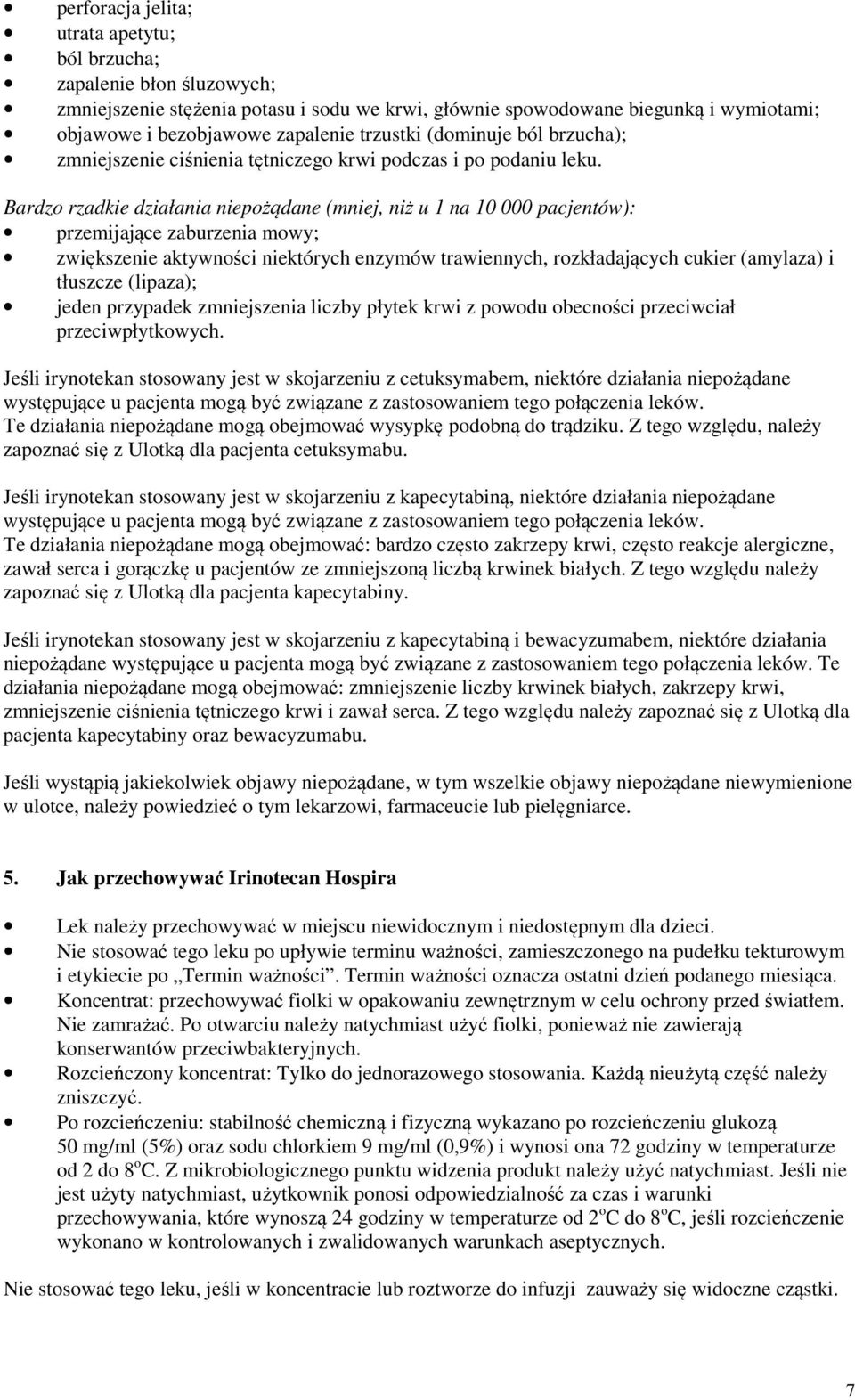 Bardzo rzadkie działania niepożądane (mniej, niż u 1 na 10 000 pacjentów): przemijające zaburzenia mowy; zwiększenie aktywności niektórych enzymów trawiennych, rozkładających cukier (amylaza) i