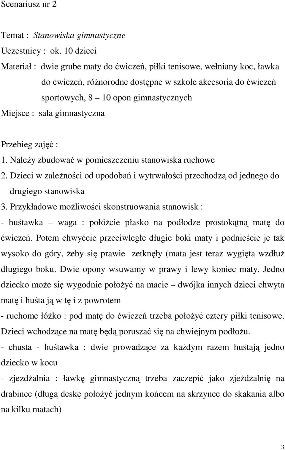 gimnastyczna 1. Należy zbudować w pomieszczeniu stanowiska ruchowe 2. Dzieci w zależności od upodobań i wytrwałości przechodzą od jednego do drugiego stanowiska 3.