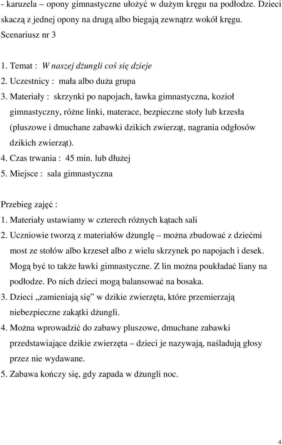 Materiały : skrzynki po napojach, ławka gimnastyczna, kozioł gimnastyczny, różne linki, materace, bezpieczne stoły lub krzesła (pluszowe i dmuchane zabawki dzikich zwierząt, nagrania odgłosów dzikich