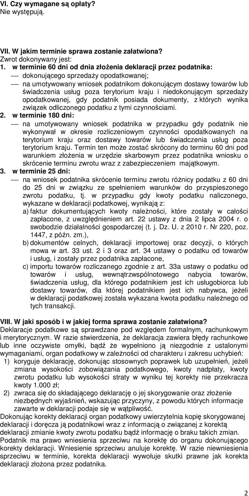 terytorium kraju i niedokonującym sprzedaŝy opodatkowanej, gdy podatnik posiada dokumenty, z których wynika związek odliczonego podatku z tymi czynnościami. 2.