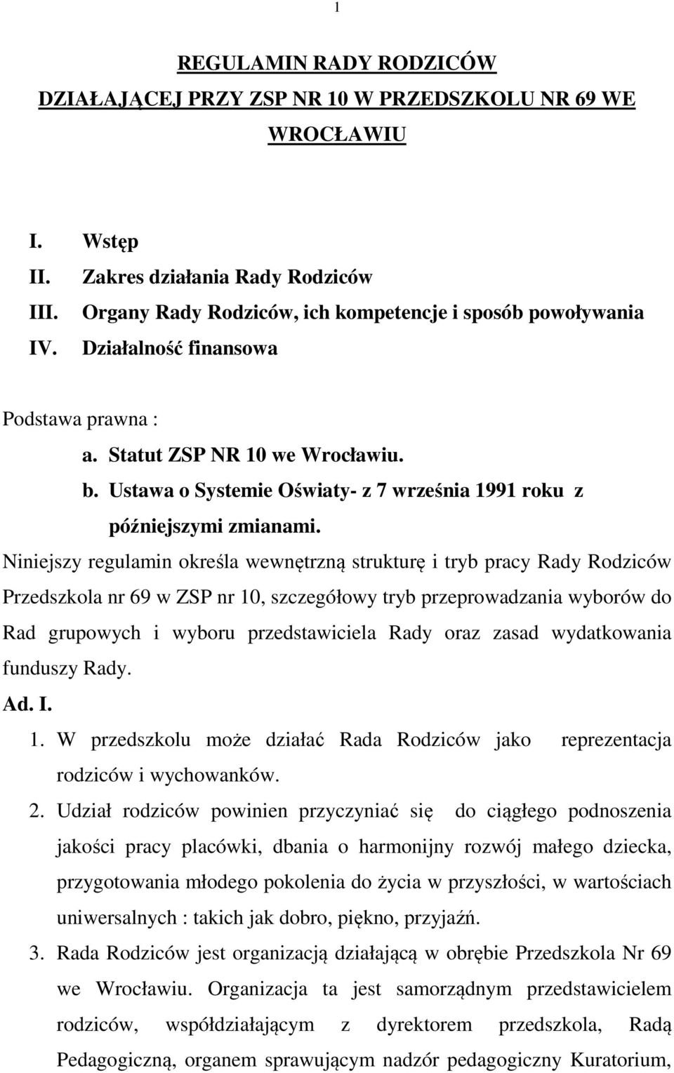 Niniejszy regulamin określa wewnętrzną strukturę i tryb pracy Rady Rodziców Przedszkola nr 69 w ZSP nr 10, szczegółowy tryb przeprowadzania wyborów do Rad grupowych i wyboru przedstawiciela Rady oraz