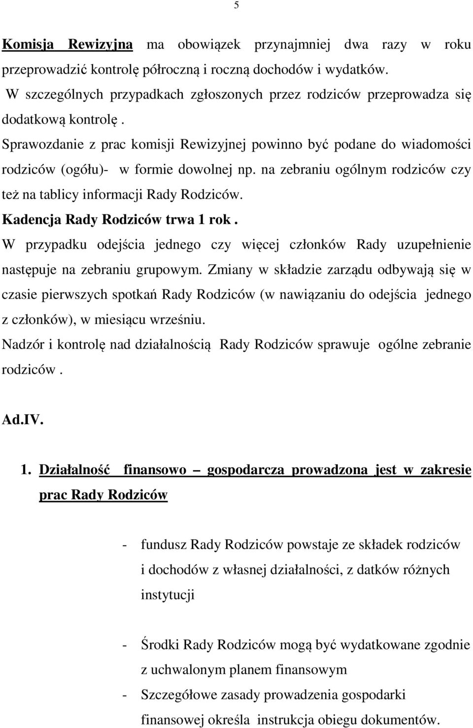 Sprawozdanie z prac komisji Rewizyjnej powinno być podane do wiadomości rodziców (ogółu)- w formie dowolnej np. na zebraniu ogólnym rodziców czy też na tablicy informacji Rady Rodziców.