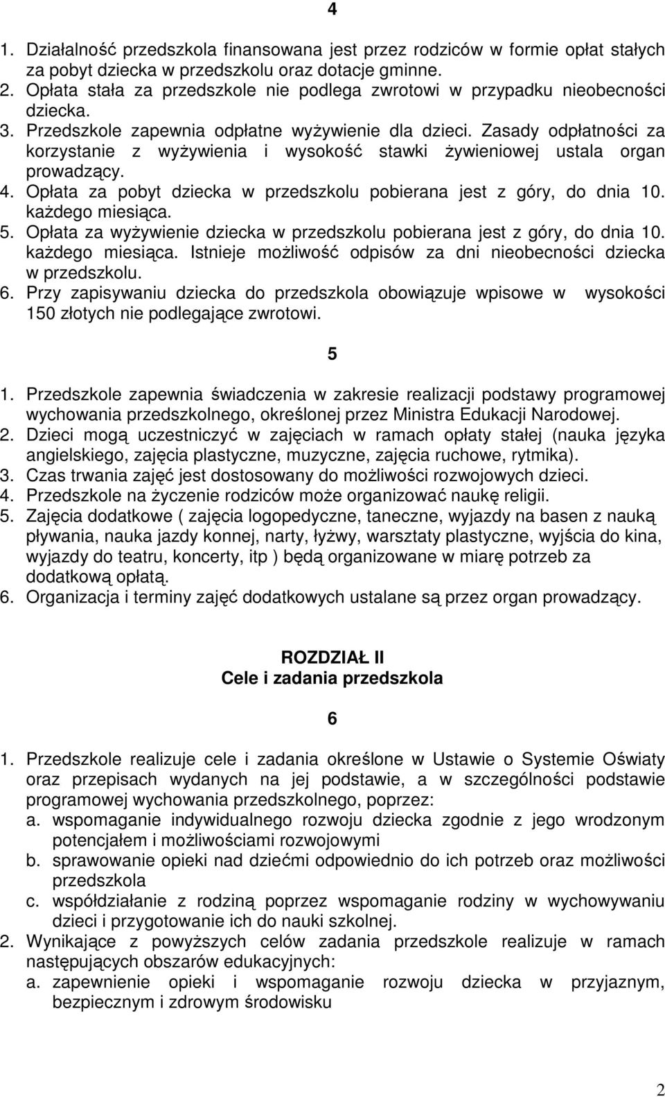 Zasady odpłatności za korzystanie z wyŝywienia i wysokość stawki Ŝywieniowej ustala organ prowadzący. 4. Opłata za pobyt dziecka w przedszkolu pobierana jest z góry, do dnia 10. kaŝdego miesiąca. 5.