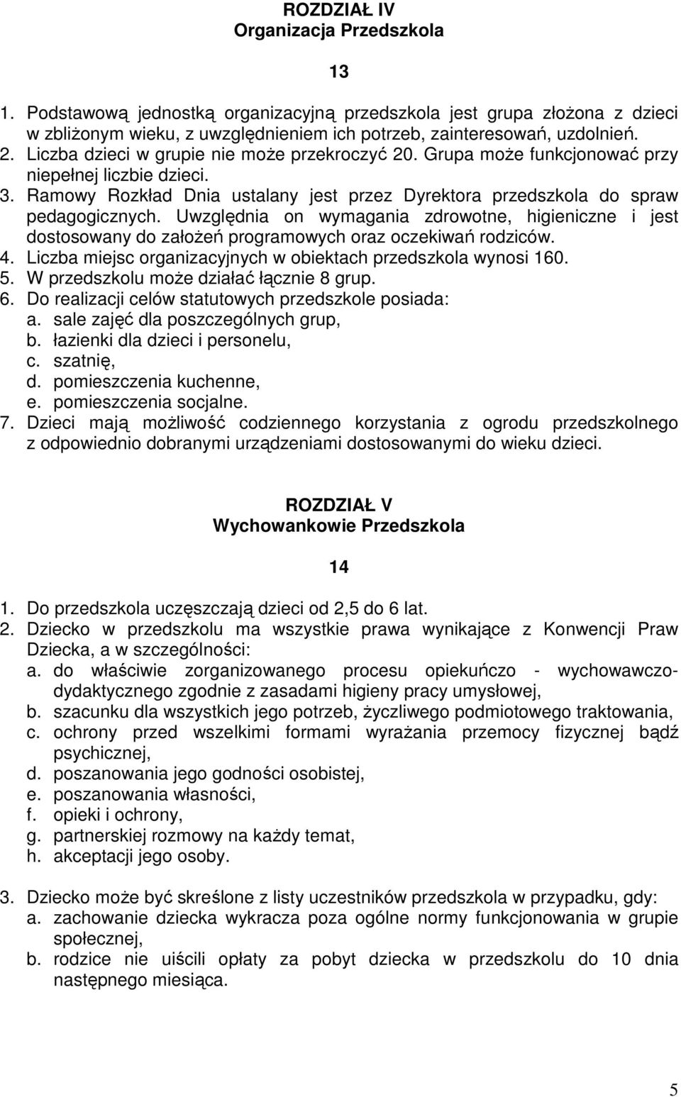 Uwzględnia on wymagania zdrowotne, higieniczne i jest dostosowany do załoŝeń programowych oraz oczekiwań rodziców. 4. Liczba miejsc organizacyjnych w obiektach przedszkola wynosi 160. 5.