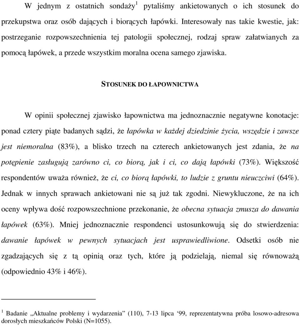 STOSUNEK DO ŁAPOWNICTWA W opinii społecznej zjawisko łapownictwa ma jednoznacznie negatywne konotacje: ponad cztery piąte badanych sądzi, że łapówka w każdej dziedzinie życia, wszędzie i zawsze jest