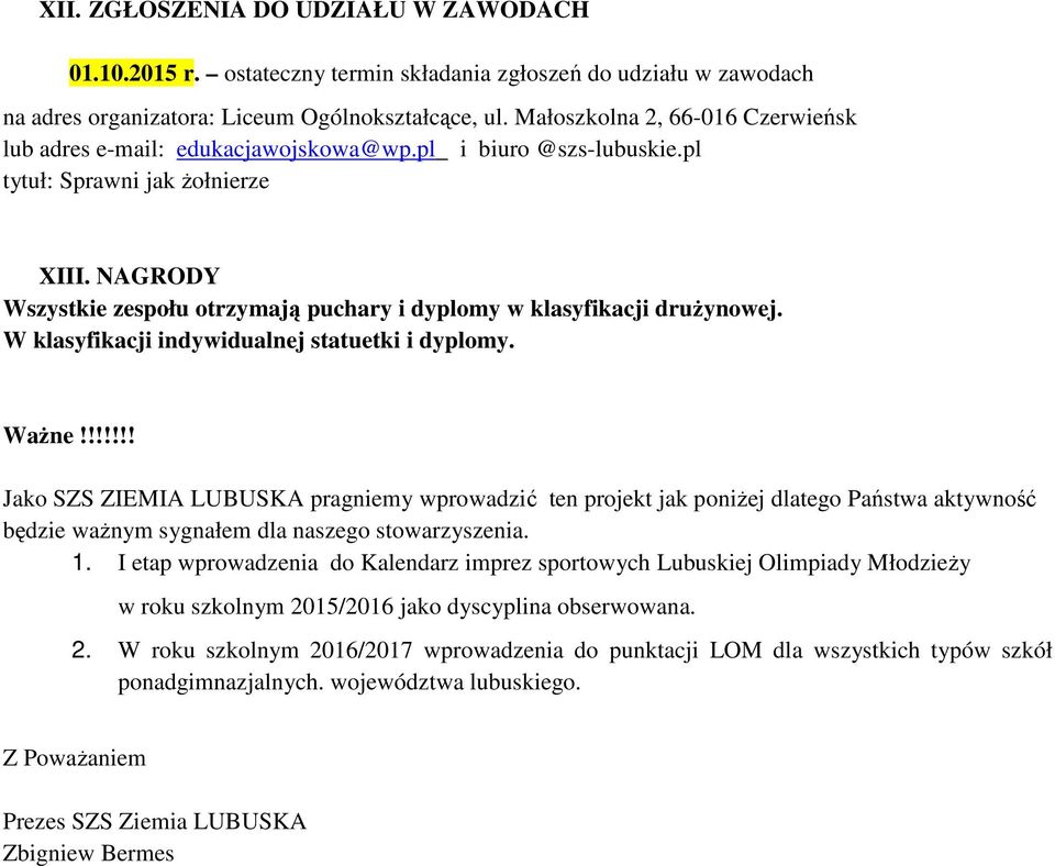 NAGRODY Wszystkie zespołu otrzymają puchary i dyplomy w klasyfikacji drużynowej. W klasyfikacji indywidualnej statuetki i dyplomy. Ważne!