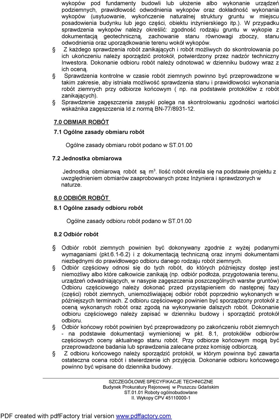 W przypadku sprawdzenia wykopów należy określić: zgodność rodzaju gruntu w wykopie z dokumentacją geotechniczną, zachowanie stanu równowagi zboczy, stanu odwodnienia oraz uporządkowanie terenu wokół