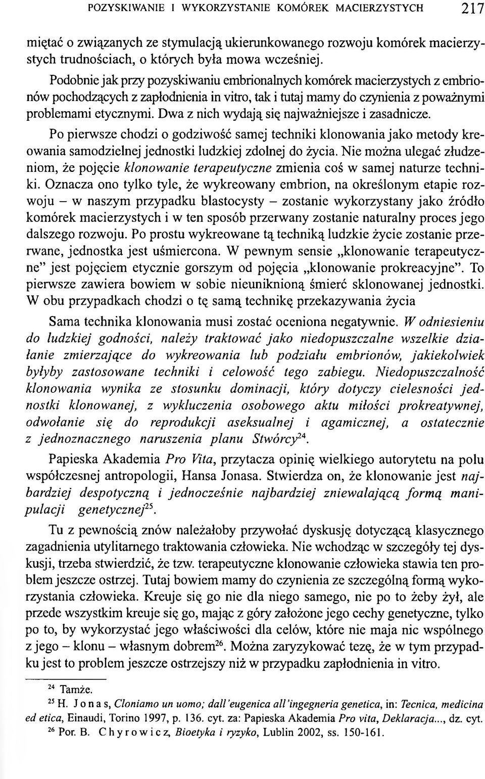 Dwa z nich wydają się najważniejsze i zasadnicze. Po pierwsze chodzi o godziwość samej techniki klonowania jako metody kreowania samodzielnej jednostki ludzkiej zdolnej do życia.