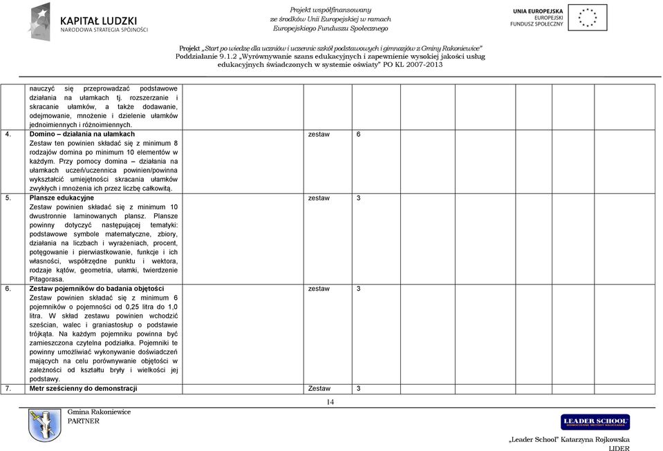 Przy pomocy domina działania na ułamkach uczeń/uczennica powinien/powinna wykształcić umiejętności skracania ułamków zwykłych i mnożenia ich przez liczbę całkowitą. 5.