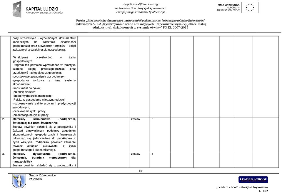 gospodarcze; -gospodarka rynkowa a inne systemy ekonomiczne; -konsument na rynku; -przedsiębiorstwo; -problemy makroekonomiczne; -Polska w gospodarce międzynarodowej; -rozpoznawanie zainteresowań i