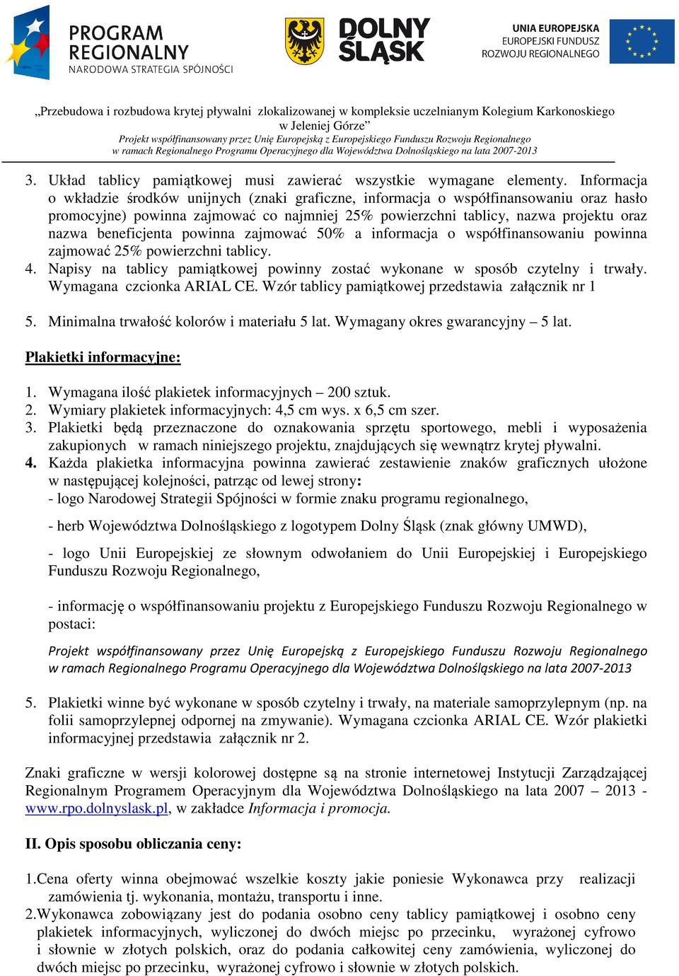 beneficjenta powinna zajmować 50% a informacja o współfinansowaniu powinna zajmować 25% powierzchni tablicy. 4. Napisy na tablicy pamiątkowej powinny zostać wykonane w sposób czytelny i trwały.