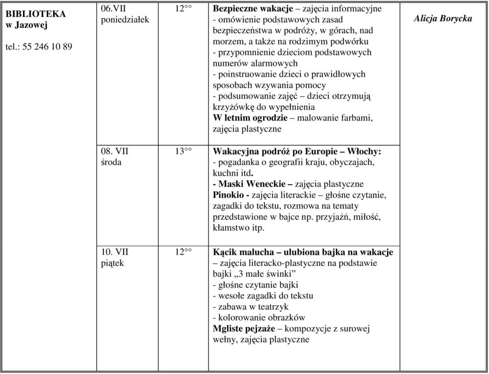 numerów alarmowych - poinstruowanie dzieci o prawidłowych sposobach wzywania pomocy - podsumowanie zajęć dzieci otrzymują krzyŝówkę do wypełnienia W letnim ogrodzie malowanie farbami, zajęcia