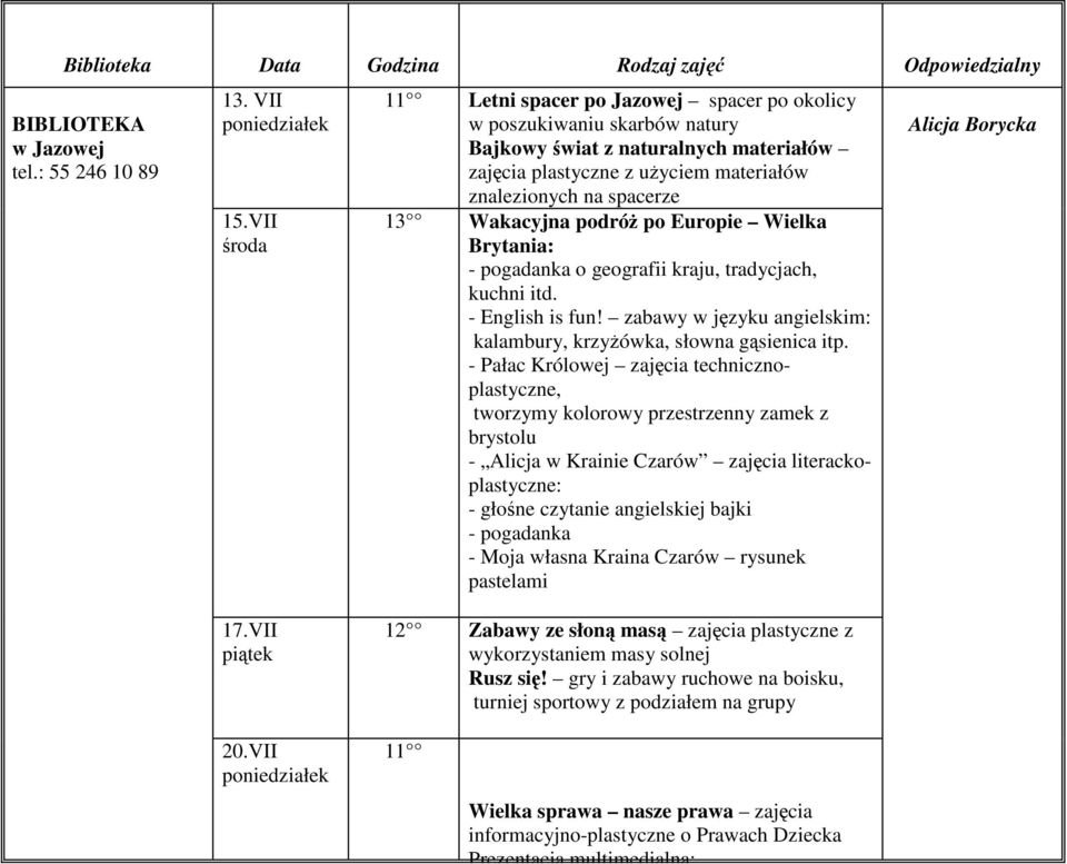 Europie Wielka Brytania: - pogadanka o geografii kraju, tradycjach, kuchni itd. - English is fun! zabawy w języku angielskim: kalambury, krzyŝówka, słowna gąsienica itp.