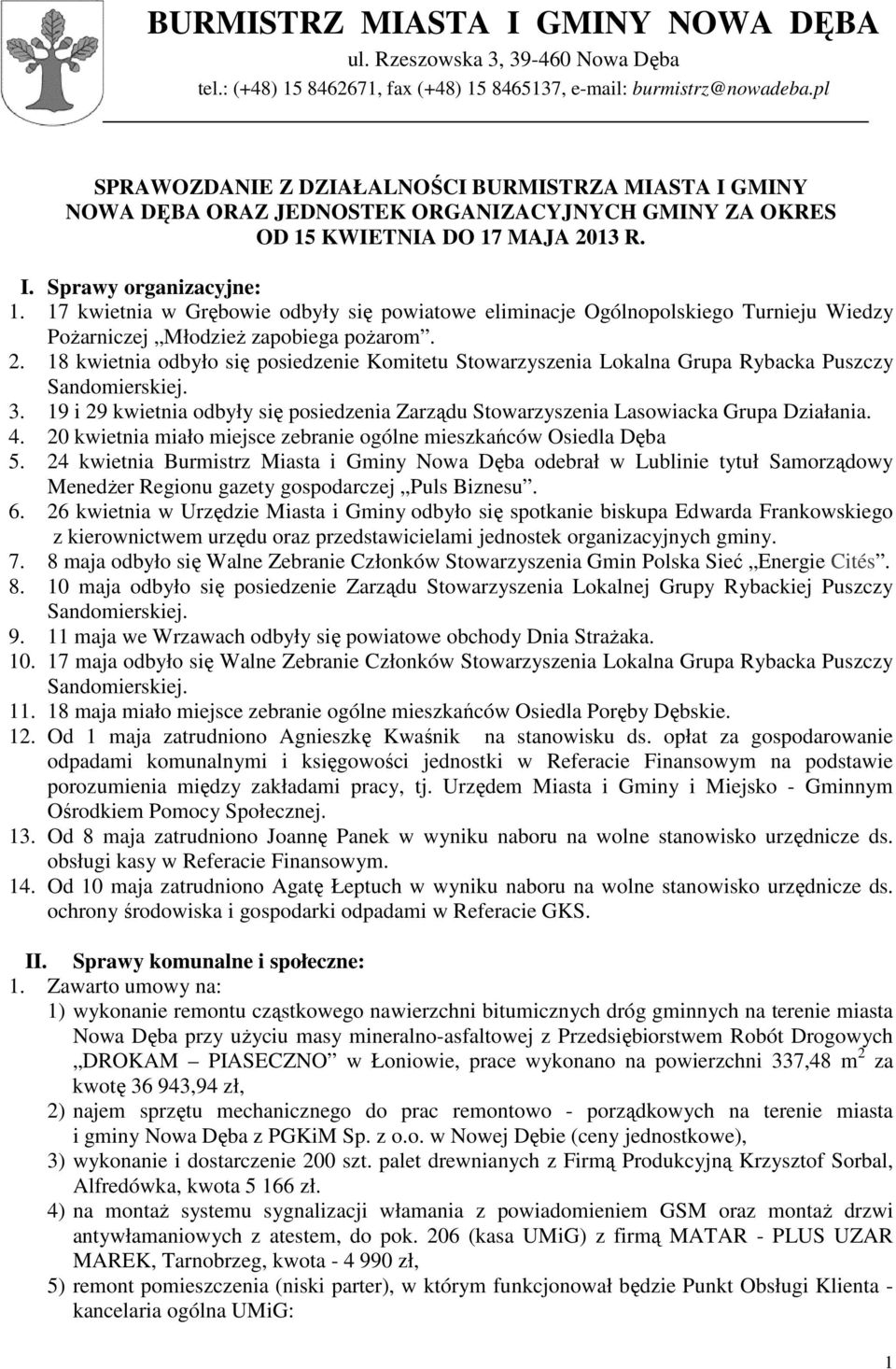 18 kwietnia odbyło się posiedzenie Komitetu Stowarzyszenia Lokalna Grupa Rybacka Puszczy Sandomierskiej. 3. 19 i 29 kwietnia odbyły się posiedzenia Zarządu Stowarzyszenia Lasowiacka Grupa Działania.