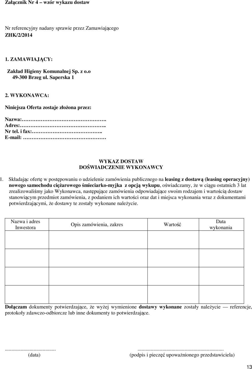 Składając ofertę w postępowaniu o udzielenie zamówienia publicznego na leasing z dostawą (leasing operacyjny) nowego samochodu ciężarowego śmieciarko-myjka z opcją wykupu, oświadczamy, że w ciągu