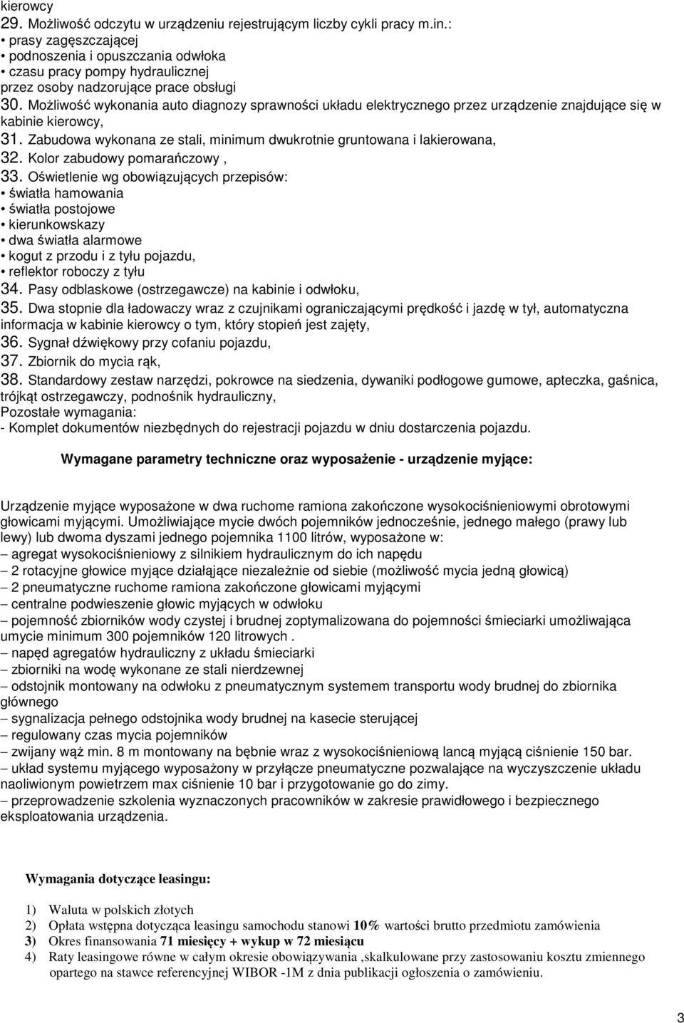 Możliwość wykonania auto diagnozy sprawności układu elektrycznego przez urządzenie znajdujące się w kabinie kierowcy, 31. Zabudowa wykonana ze stali, minimum dwukrotnie gruntowana i lakierowana, 32.