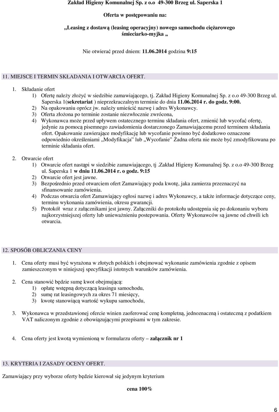 MIEJSCE I TERMIN SKŁADANIA I OTWARCIA OFERT. 1. Składanie ofert 1) Ofertę należy złożyć w siedzibie zamawiającego, tj.  Saperska 1(sekretariat ) nieprzekraczalnym terminie do dnia 11.06.2014 r.