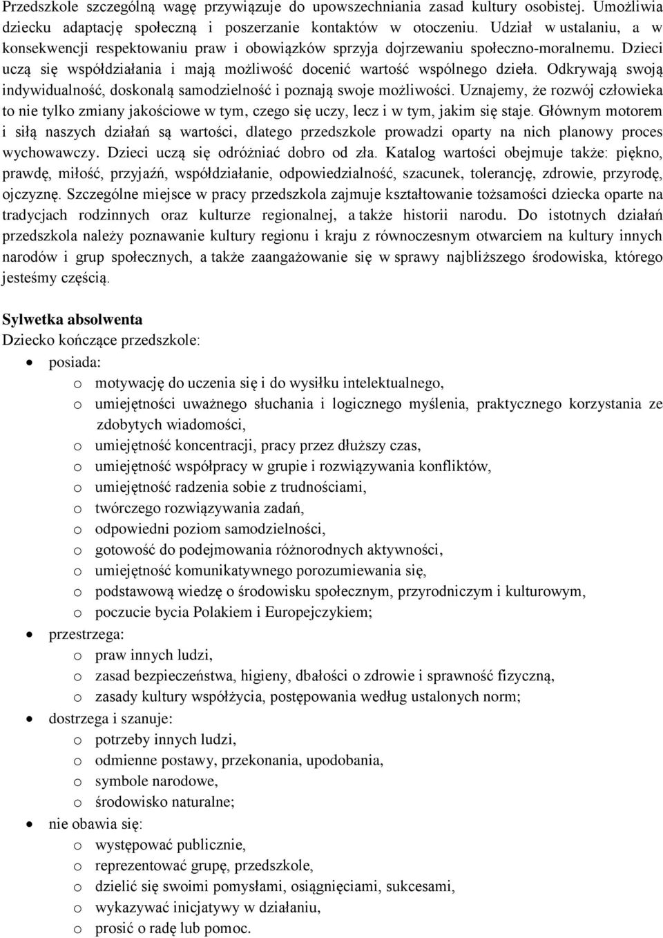 Odkrywają swoją indywidualność, doskonalą samodzielność i poznają swoje możliwości. Uznajemy, że rozwój człowieka to nie tylko zmiany jakościowe w tym, czego się uczy, lecz i w tym, jakim się staje.