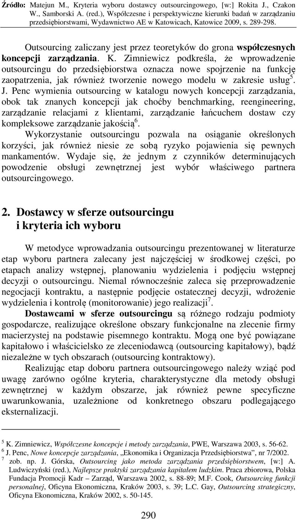 Penc wymienia outsourcing w katalogu nowych koncepcji zarządzania, obok tak znanych koncepcji jak choćby benchmarking, reengineering, zarządzanie relacjami z klientami, zarządzanie łańcuchem dostaw