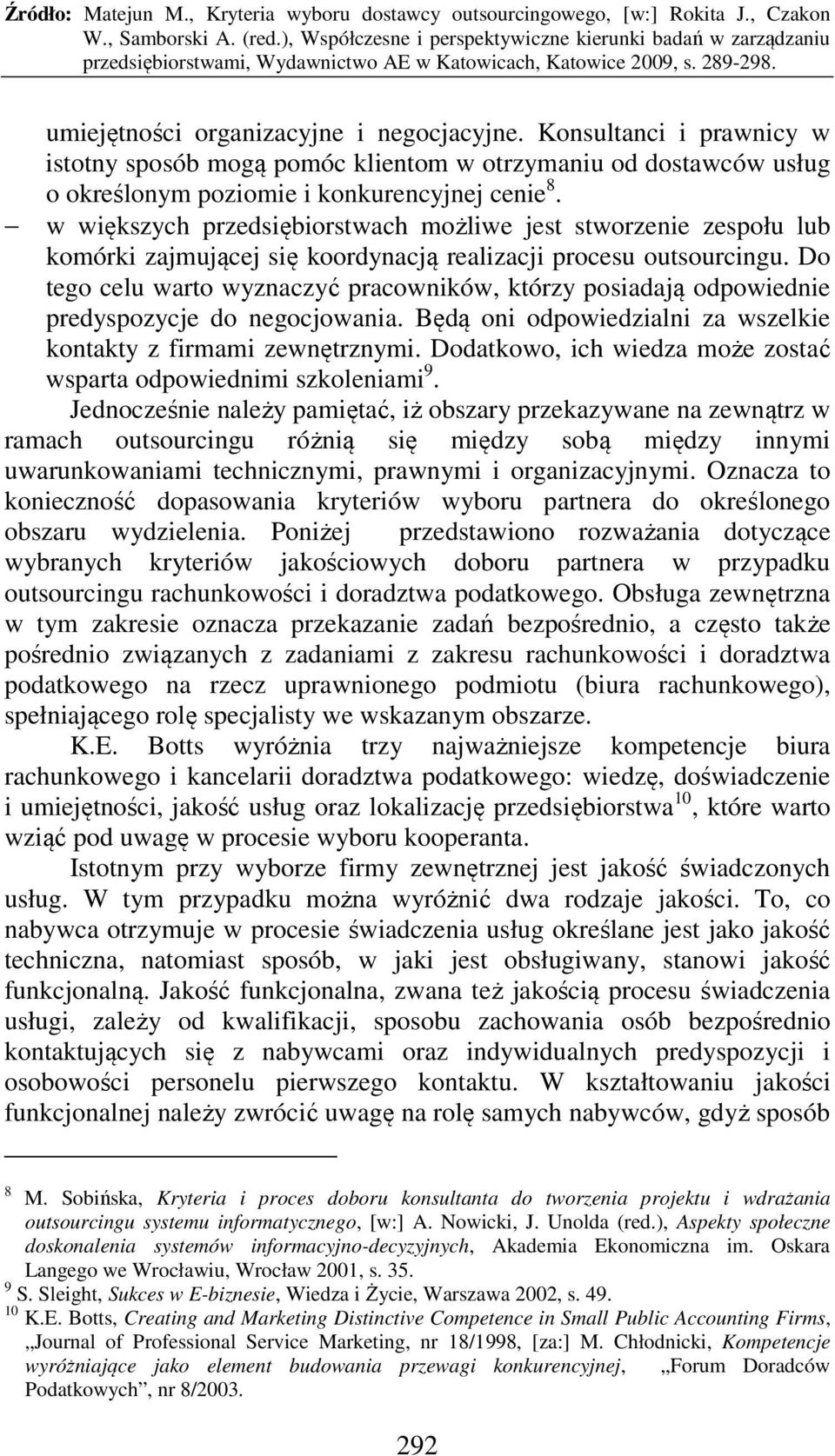 Do tego celu warto wyznaczyć pracowników, którzy posiadają odpowiednie predyspozycje do negocjowania. Będą oni odpowiedzialni za wszelkie kontakty z firmami zewnętrznymi.