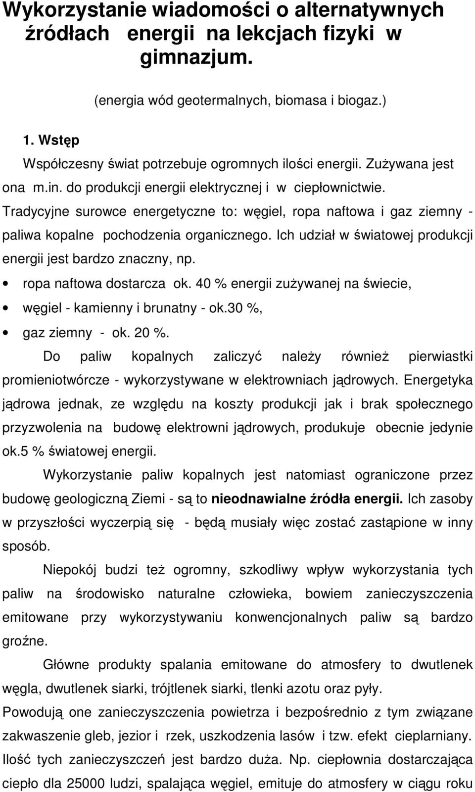 Tradycyjne surowce energetyczne to: węgiel, ropa naftowa i gaz ziemny - paliwa kopalne pochodzenia organicznego. Ich udział w światowej produkcji energii jest bardzo znaczny, np.