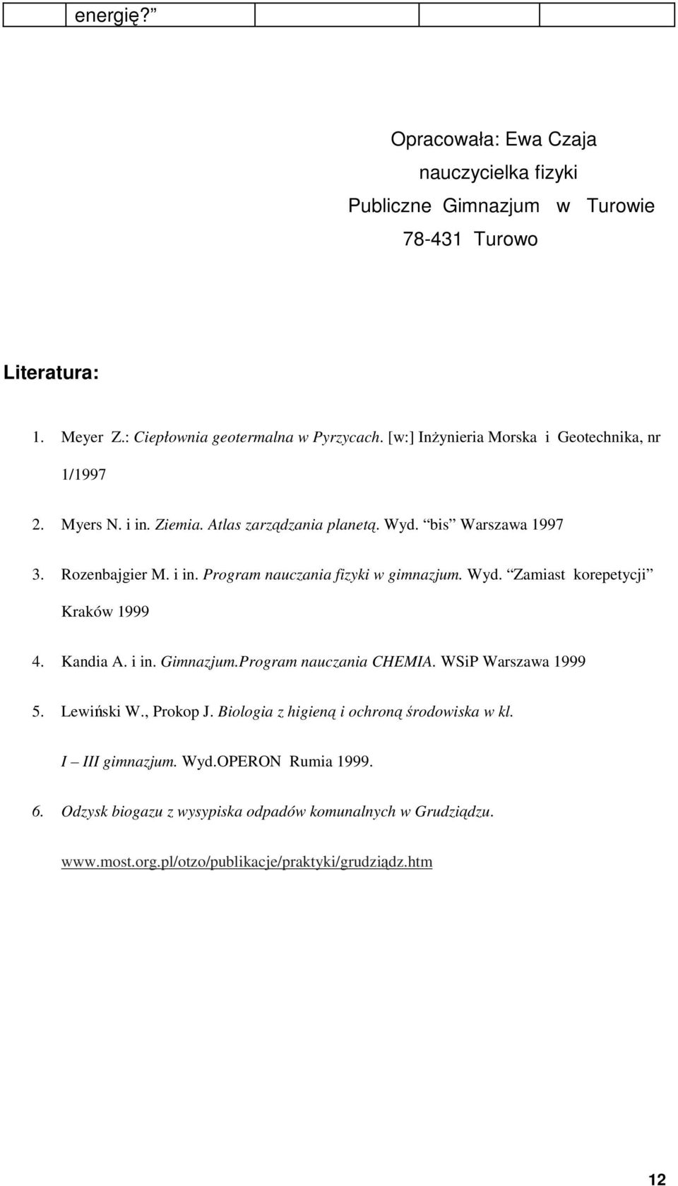 Wyd. Zamiast korepetycji Kraków 1999 4. Kandia A. i in. Gimnazjum.Program nauczania CHEMIA. WSiP Warszawa 1999 5. Lewiński W., Prokop J.