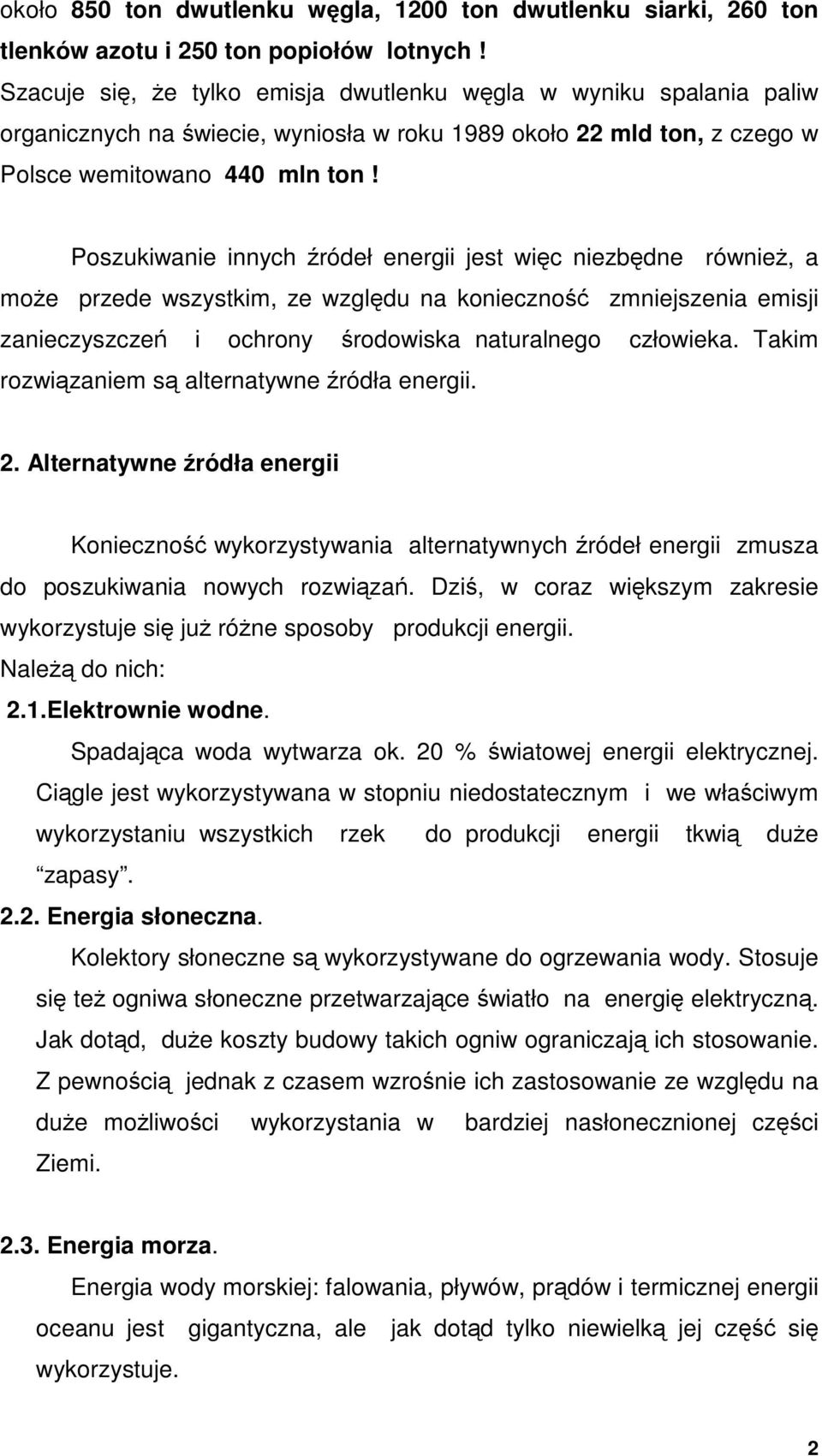 Poszukiwanie innych źródeł energii jest więc niezbędne również, a może przede wszystkim, ze względu na konieczność zmniejszenia emisji zanieczyszczeń i ochrony środowiska naturalnego człowieka.