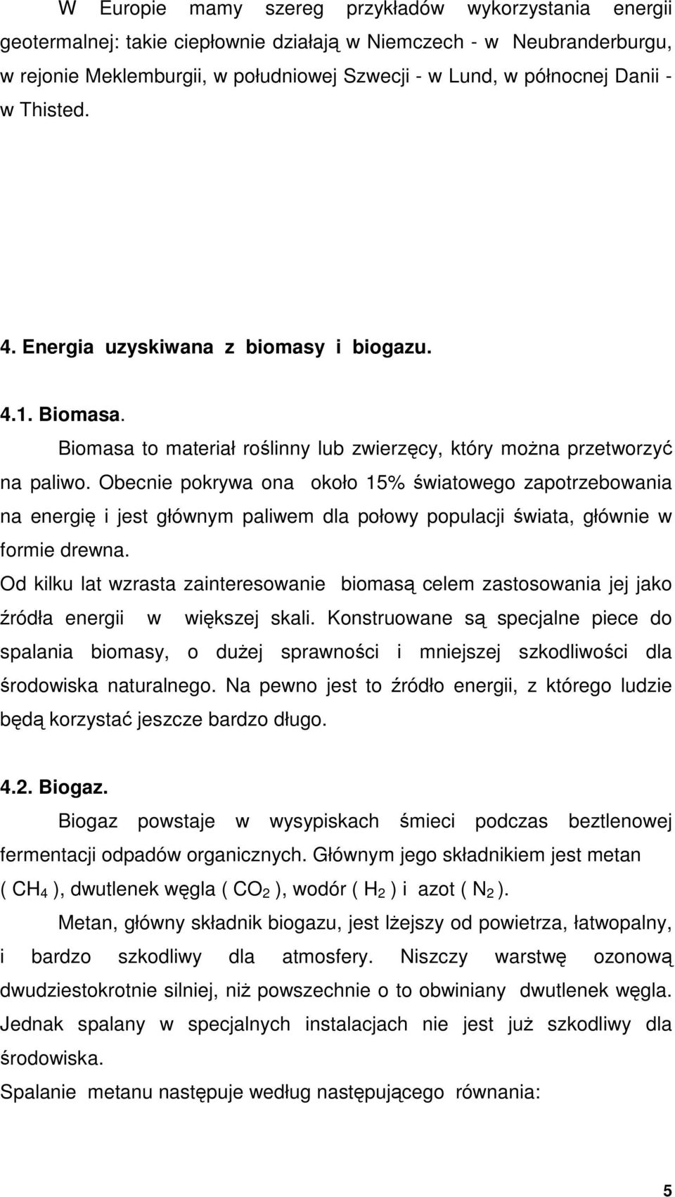 Obecnie pokrywa ona około 15% światowego zapotrzebowania na energię i jest głównym paliwem dla połowy populacji świata, głównie w formie drewna.