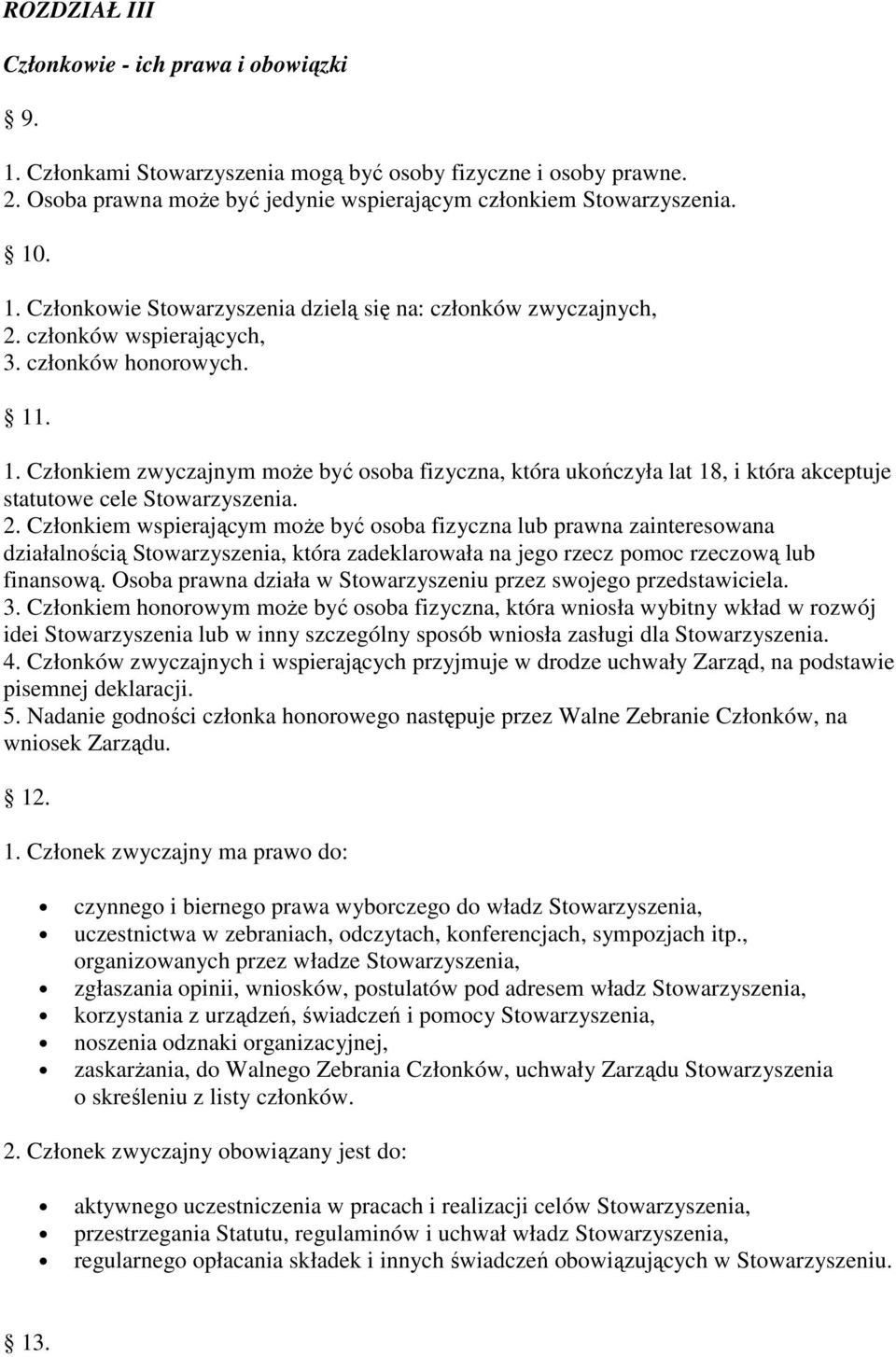 Członkiem wspierającym może być osoba fizyczna lub prawna zainteresowana działalnością Stowarzyszenia, która zadeklarowała na jego rzecz pomoc rzeczową lub finansową.