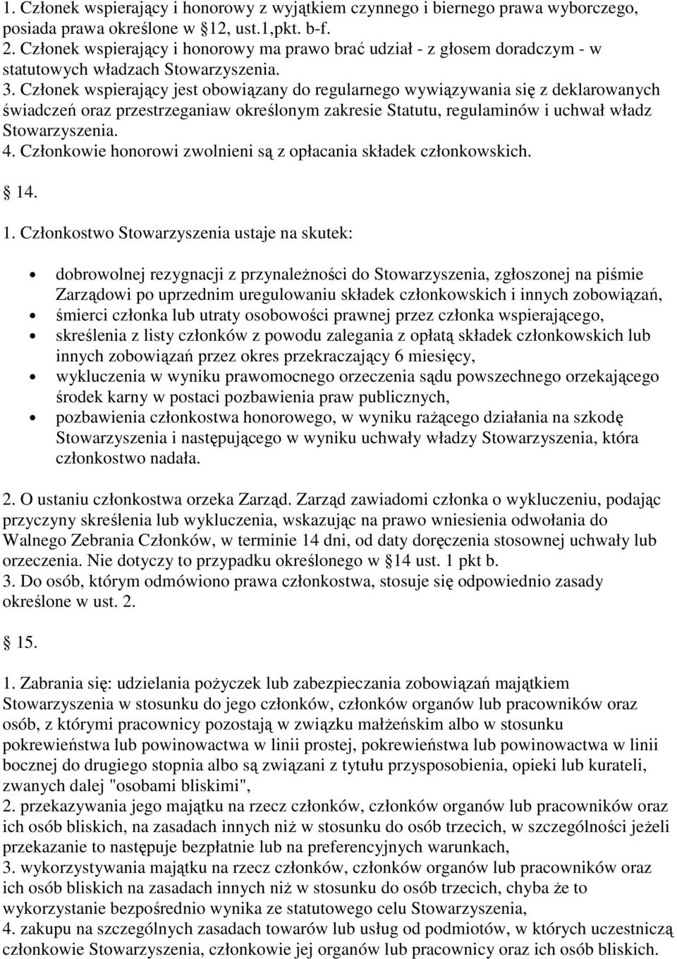 Członek wspierający jest obowiązany do regularnego wywiązywania się z deklarowanych świadczeń oraz przestrzeganiaw określonym zakresie Statutu, regulaminów i uchwał władz Stowarzyszenia. 4.