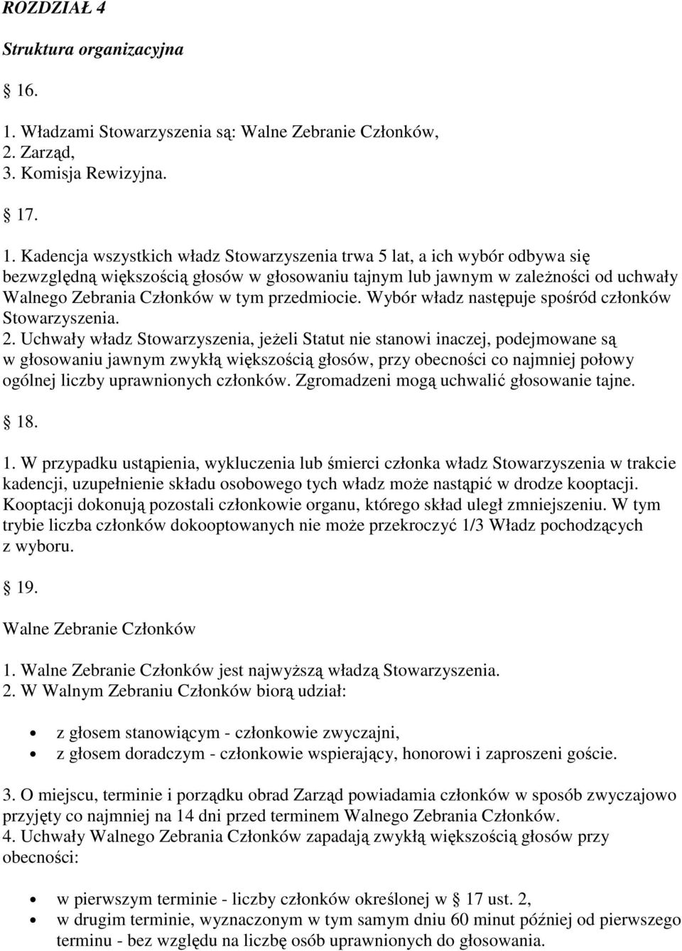 głosów w głosowaniu tajnym lub jawnym w zależności od uchwały Walnego Zebrania Członków w tym przedmiocie. Wybór władz następuje spośród członków Stowarzyszenia. 2.