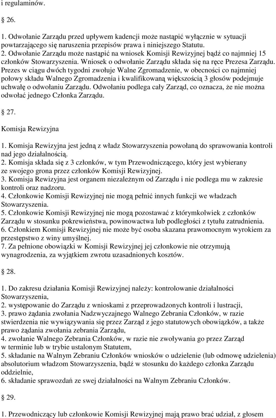 Prezes w ciągu dwóch tygodni zwołuje Walne Zgromadzenie, w obecności co najmniej połowy składu Walnego Zgromadzenia i kwalifikowaną większością 3 głosów podejmuje uchwałę o odwołaniu Zarządu.