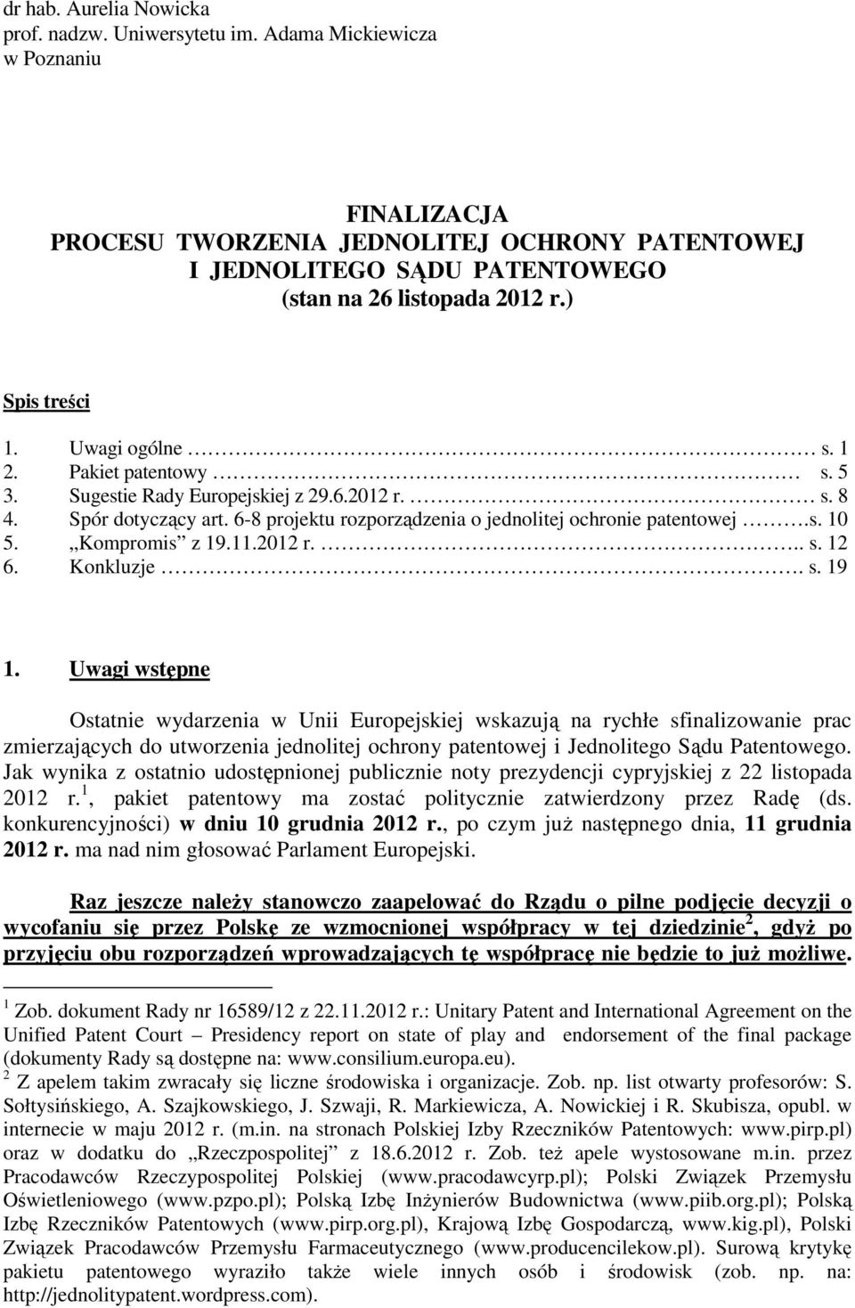 Pakiet patentowy s. 5 3. Sugestie Rady Europejskiej z 29.6.2012 r. s. 8 4. Spór dotyczący art. 6-8 projektu rozporządzenia o jednolitej ochronie patentowej.s. 10 5. Kompromis z 19.11.2012 r... s. 12 6.