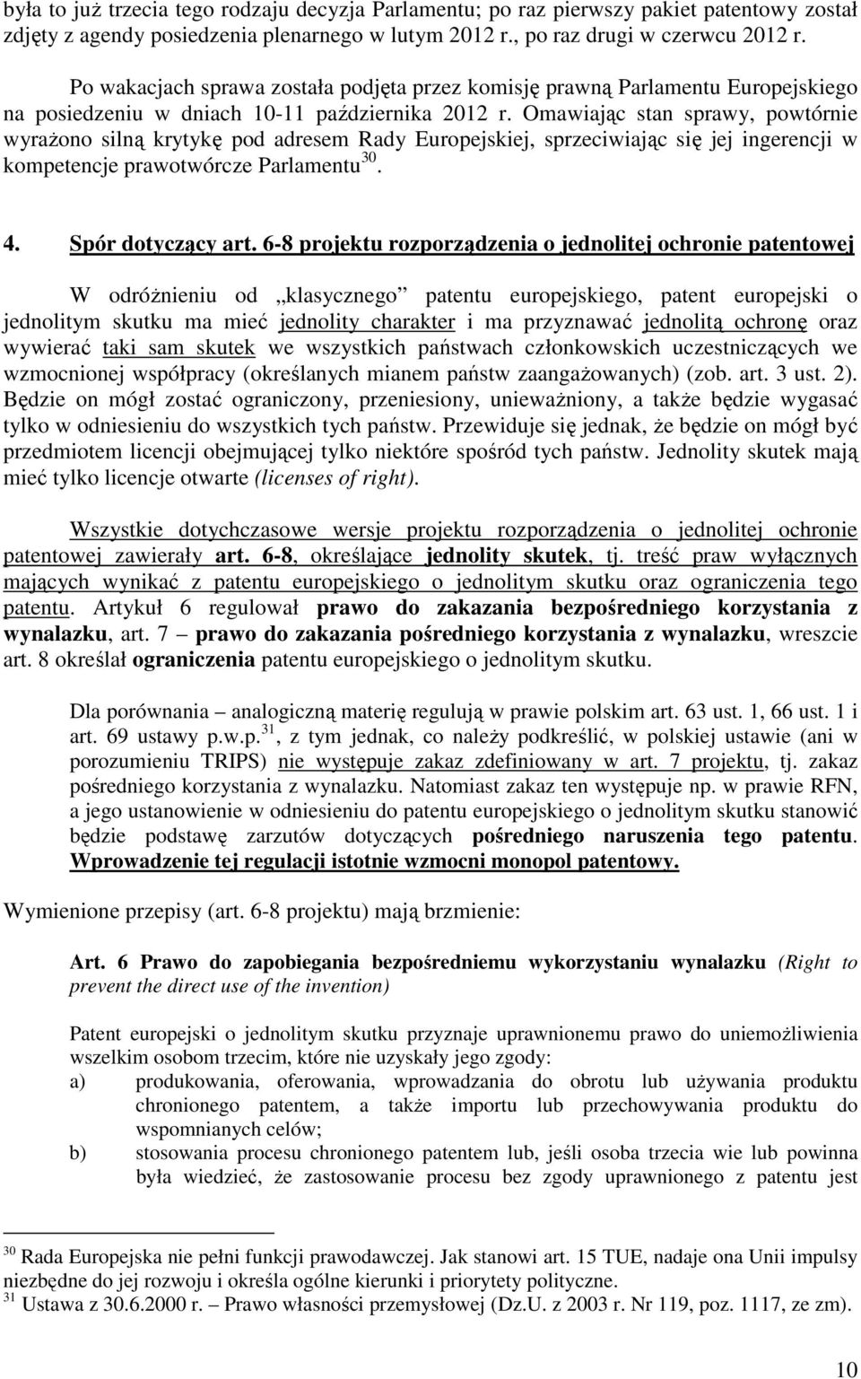 Omawiając stan sprawy, powtórnie wyraŝono silną krytykę pod adresem Rady Europejskiej, sprzeciwiając się jej ingerencji w kompetencje prawotwórcze Parlamentu 30. 4. Spór dotyczący art.